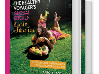 The Healthy Voyager's Global Kitchen: Latin America Cookbook by Carolyn Scott